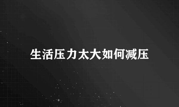 生活压力太大如何减压