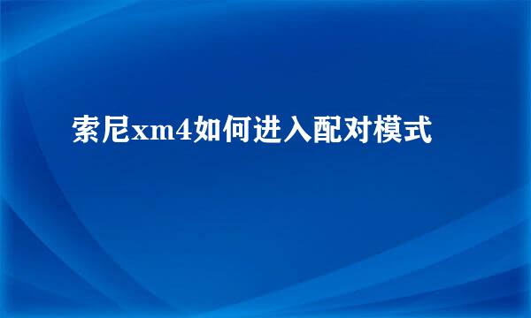 索尼xm4如何进入配对模式