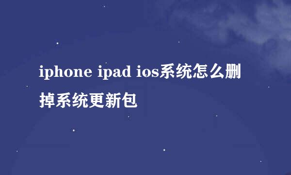 iphone ipad ios系统怎么删掉系统更新包