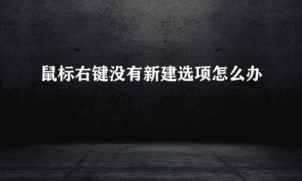 鼠标右键没有新建选项怎么办
