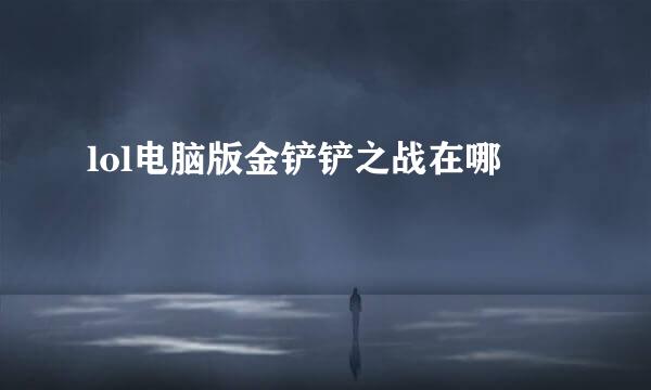 lol电脑版金铲铲之战在哪