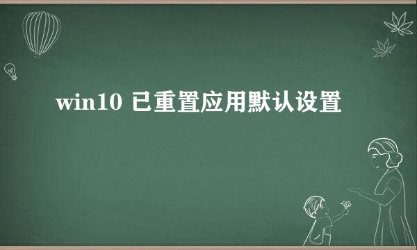 win10 已重置应用默认设置