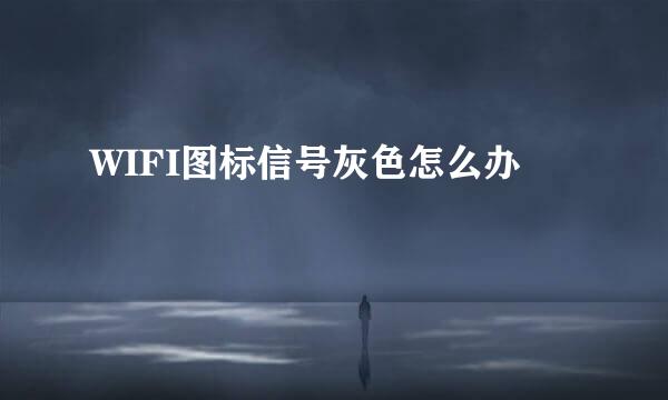 WIFI图标信号灰色怎么办