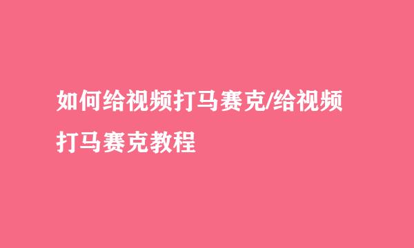 如何给视频打马赛克/给视频打马赛克教程
