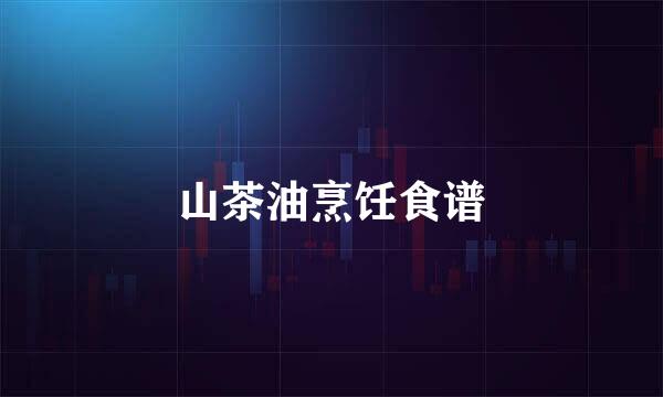 山茶油烹饪食谱