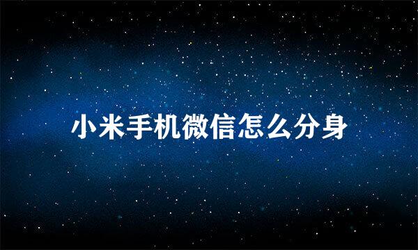 小米手机微信怎么分身