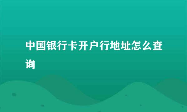 中国银行卡开户行地址怎么查询