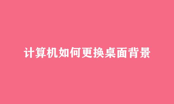 计算机如何更换桌面背景