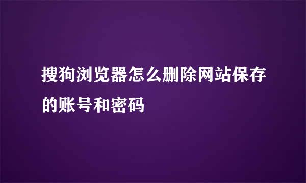 搜狗浏览器怎么删除网站保存的账号和密码