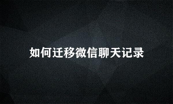 如何迁移微信聊天记录