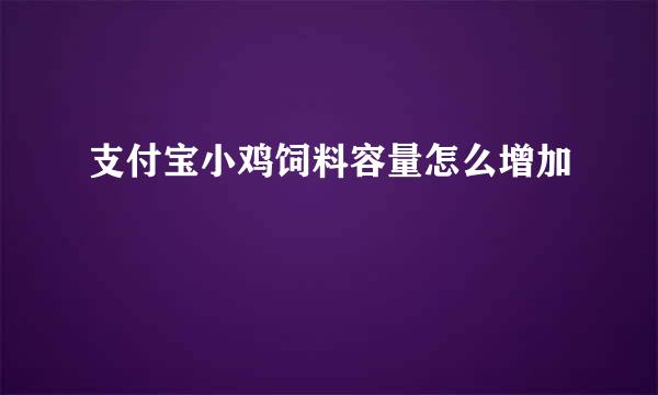 支付宝小鸡饲料容量怎么增加