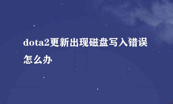 dota2更新出现磁盘写入错误怎么办