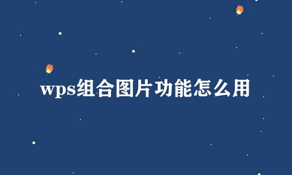 wps组合图片功能怎么用