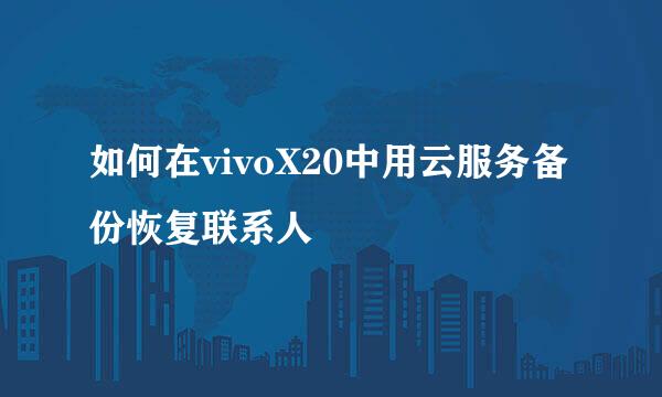 如何在vivoX20中用云服务备份恢复联系人