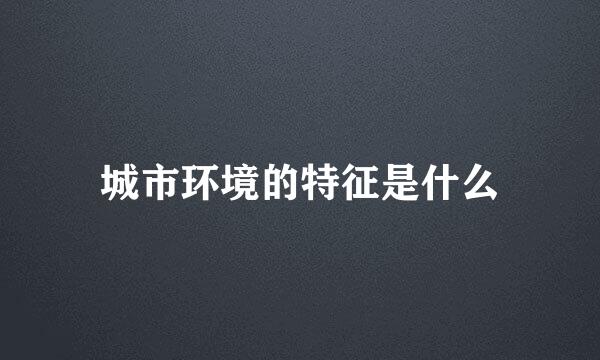 城市环境的特征是什么