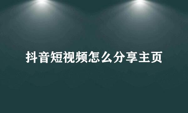 抖音短视频怎么分享主页