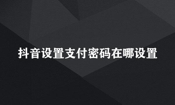 抖音设置支付密码在哪设置