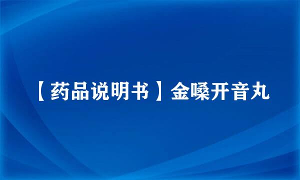 【药品说明书】金嗓开音丸
