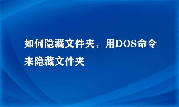 如何隐藏文件夹，用DOS命令来隐藏文件夹