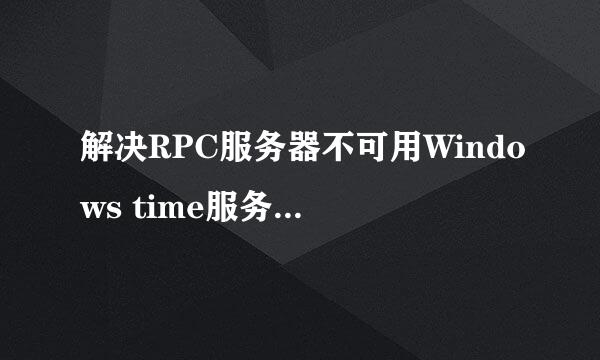 解决RPC服务器不可用Windows time服务无法启动