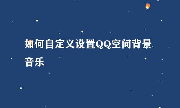 如何自定义设置QQ空间背景音乐
