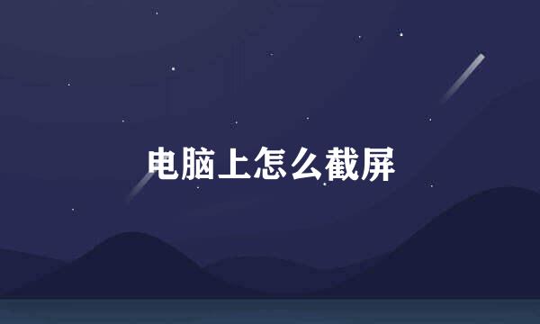 电脑上怎么截屏