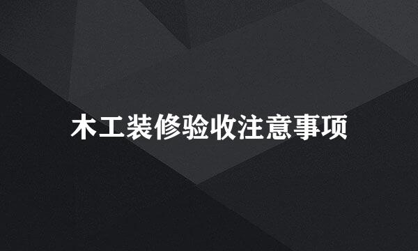 木工装修验收注意事项
