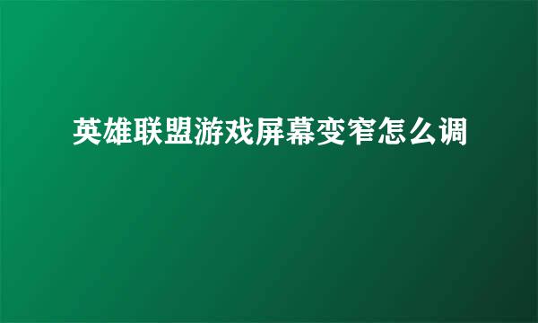 英雄联盟游戏屏幕变窄怎么调