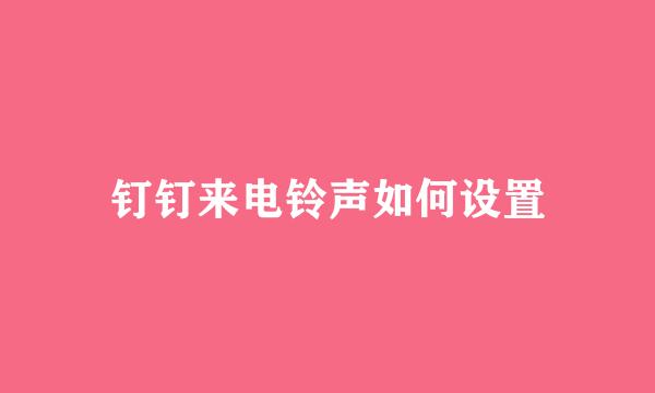 钉钉来电铃声如何设置