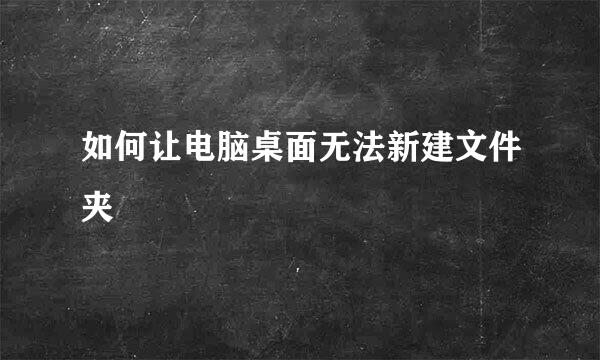 如何让电脑桌面无法新建文件夹