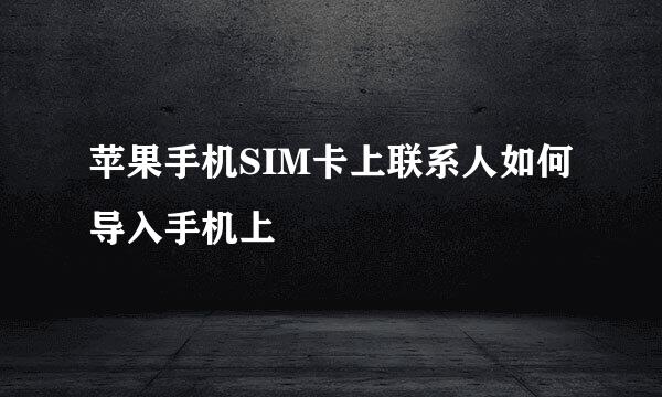 苹果手机SIM卡上联系人如何导入手机上