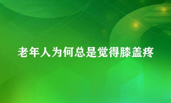 老年人为何总是觉得膝盖疼