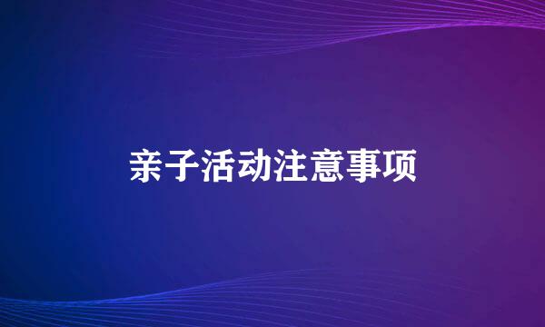 亲子活动注意事项