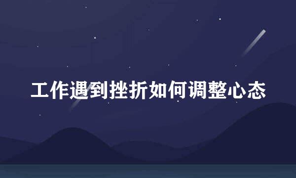 工作遇到挫折如何调整心态
