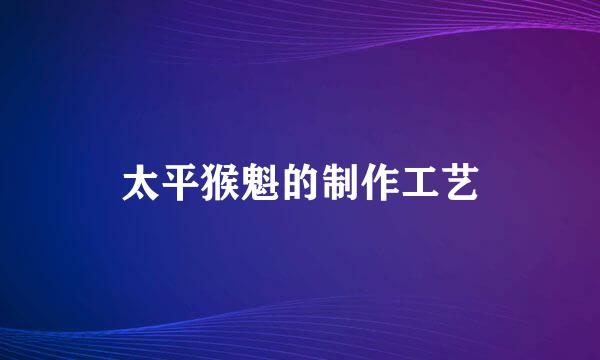 太平猴魁的制作工艺