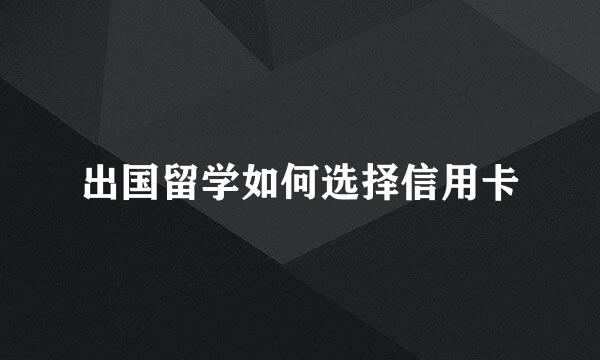 出国留学如何选择信用卡