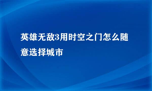 英雄无敌3用时空之门怎么随意选择城市