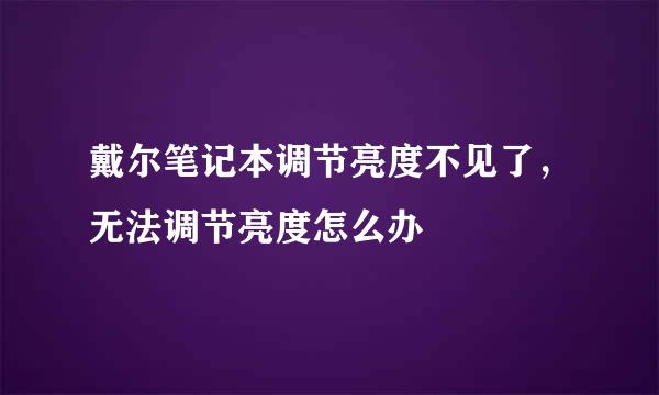 戴尔笔记本调节亮度不见了，无法调节亮度怎么办
