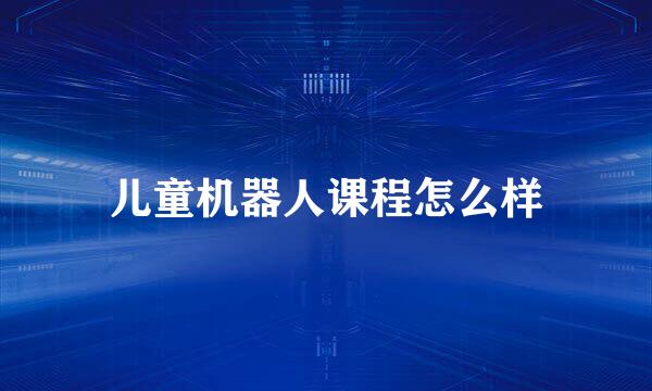 儿童机器人课程怎么样