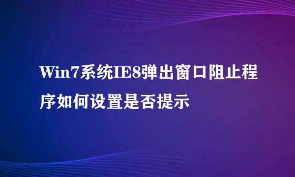 Win7系统IE8弹出窗口阻止程序如何设置是否提示