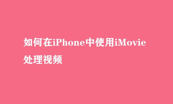 如何在iPhone中使用iMovie处理视频