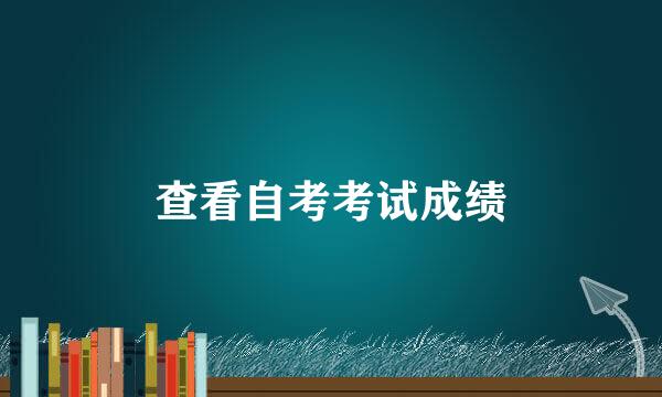 查看自考考试成绩