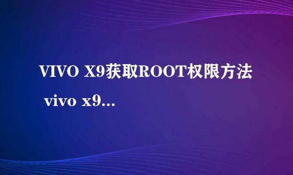 VIVO X9获取ROOT权限方法 vivo x9 ROOT失败怎办
