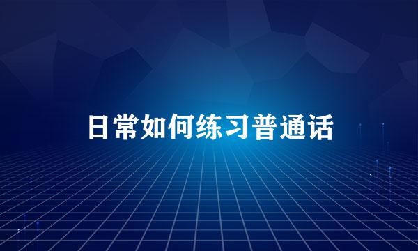 日常如何练习普通话