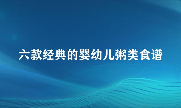 六款经典的婴幼儿粥类食谱