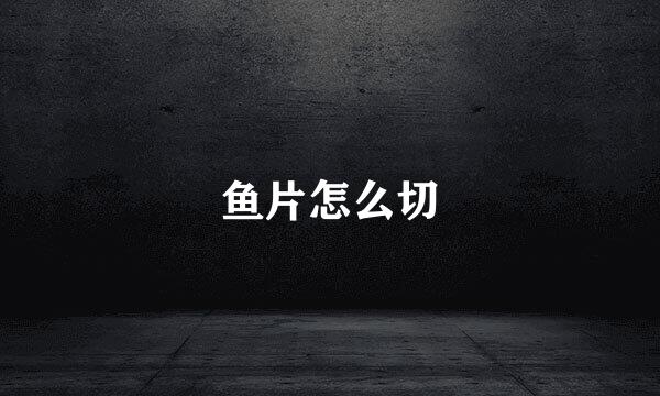 鱼片怎么切