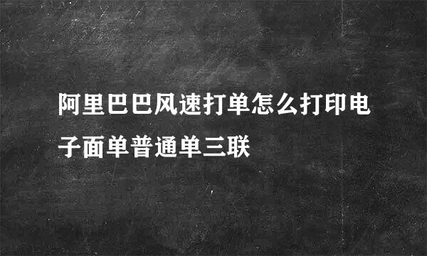 阿里巴巴风速打单怎么打印电子面单普通单三联
