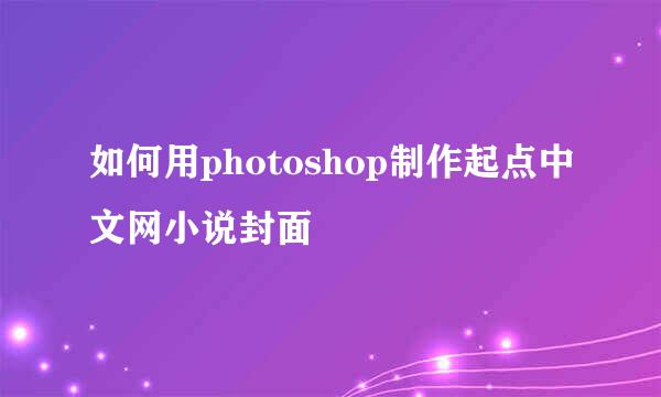 如何用photoshop制作起点中文网小说封面