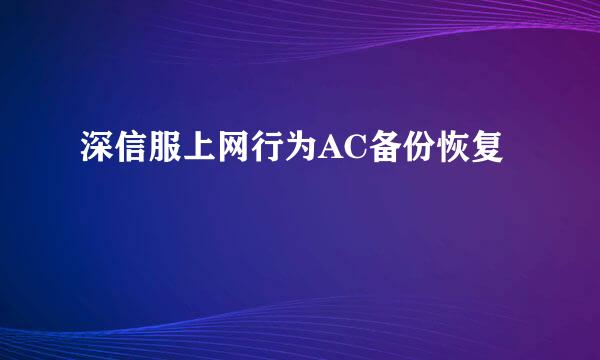 深信服上网行为AC备份恢复