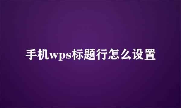 手机wps标题行怎么设置